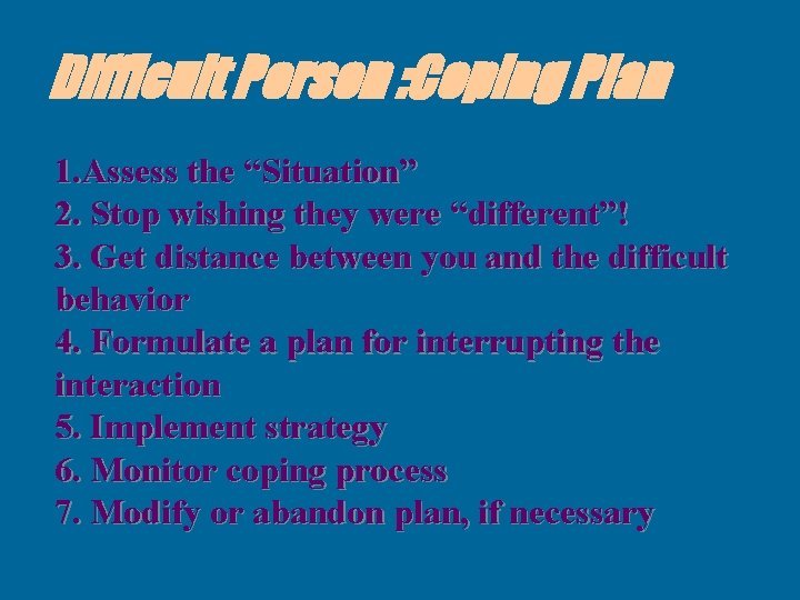 Difficult Person : Coping Plan 1. Assess the “Situation” 2. Stop wishing they were