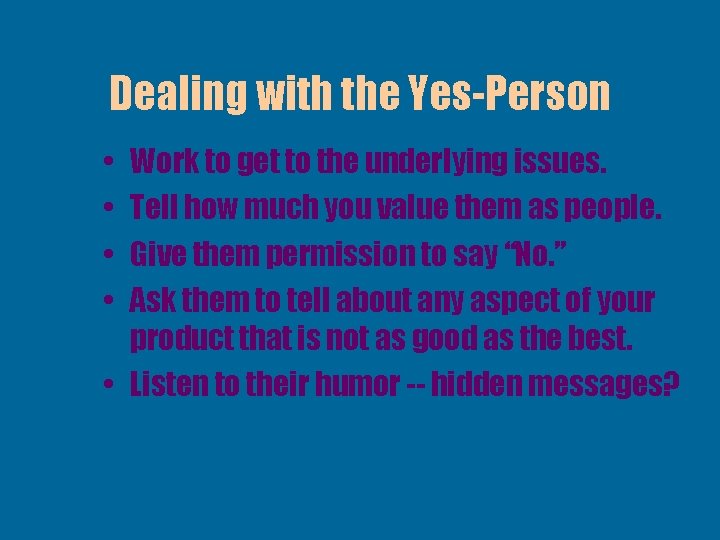 Dealing with the Yes-Person • • Work to get to the underlying issues. Tell