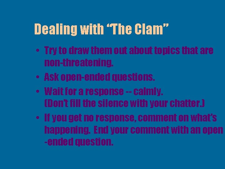 Dealing with “The Clam” • Try to draw them out about topics that are
