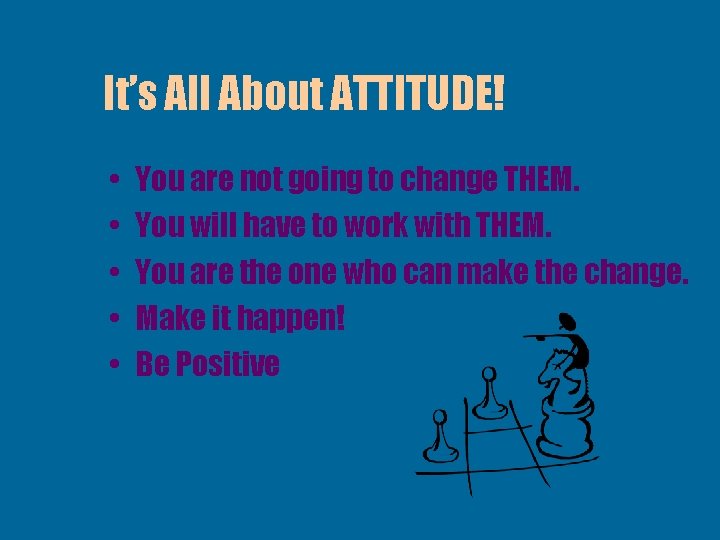 It’s All About ATTITUDE! • • • You are not going to change THEM.