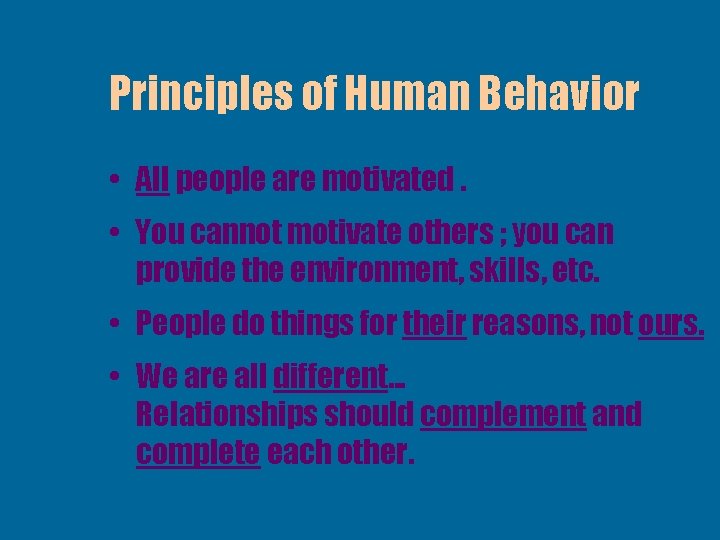 Principles of Human Behavior • All people are motivated. • You cannot motivate others