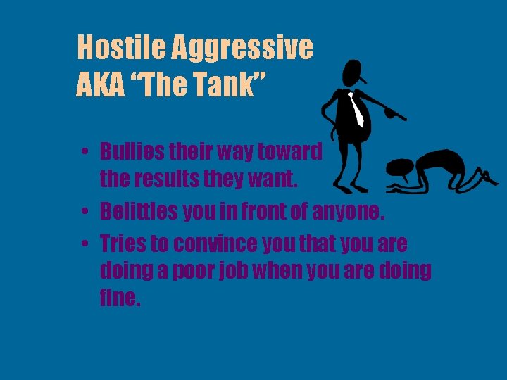 Hostile Aggressive AKA “The Tank” • Bullies their way toward the results they want.