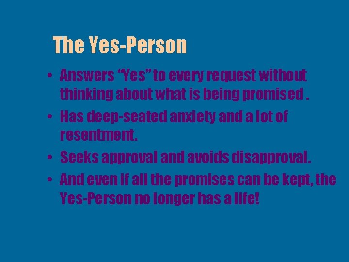 The Yes-Person • Answers “Yes” to every request without thinking about what is being