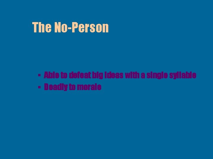 The No-Person § Able to defeat big ideas with a single syllable § Deadly