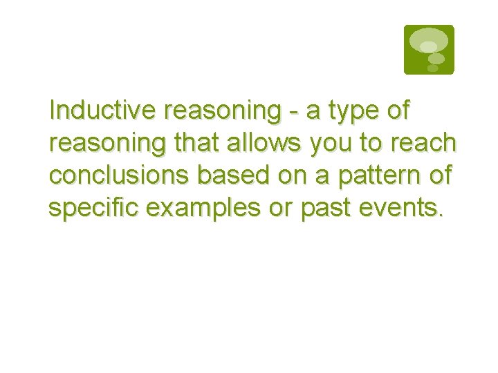 Inductive reasoning - a type of reasoning that allows you to reach conclusions based