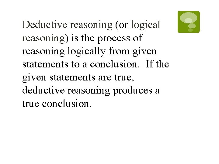 Deductive reasoning (or logical reasoning) is the process of reasoning logically from given statements