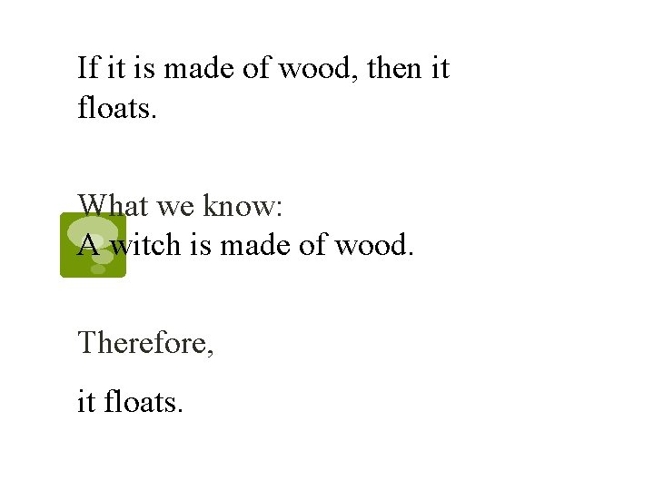 If it is made of wood, then it floats. What we know: A witch