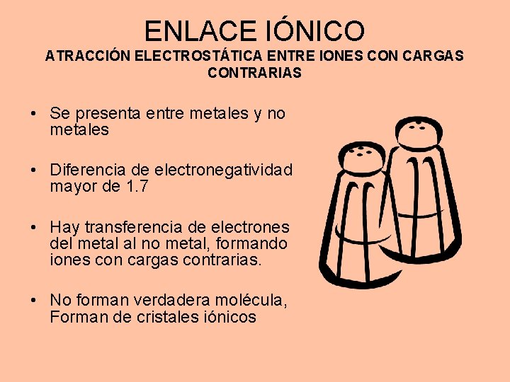 ENLACE IÓNICO ATRACCIÓN ELECTROSTÁTICA ENTRE IONES CON CARGAS CONTRARIAS • Se presenta entre metales