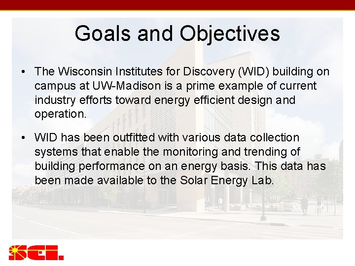 Goals and Objectives • The Wisconsin Institutes for Discovery (WID) building on campus at