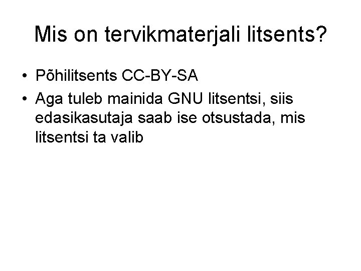 Mis on tervikmaterjali litsents? • Põhilitsents CC-BY-SA • Aga tuleb mainida GNU litsentsi, siis