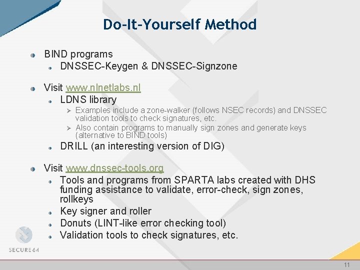 Do-It-Yourself Method BIND programs DNSSEC-Keygen & DNSSEC-Signzone Visit www. nlnetlabs. nl LDNS library Ø