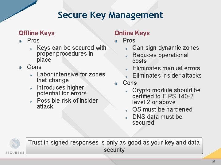 Secure Key Management Offline Keys Pros Keys can be secured with proper procedures in