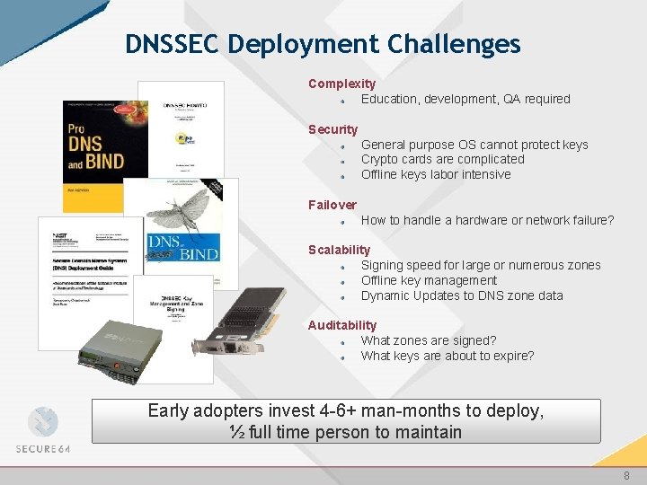 DNSSEC Deployment Challenges Complexity Education, development, QA required Security General purpose OS cannot protect