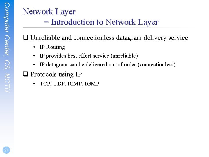 Computer Center, CS, NCTU 21 Network Layer – Introduction to Network Layer q Unreliable