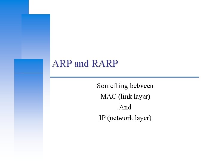 ARP and RARP Something between MAC (link layer) And IP (network layer) 