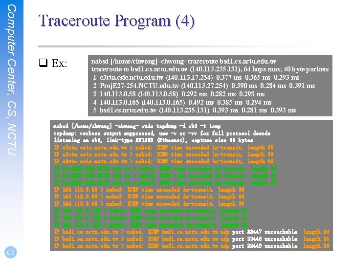 Computer Center, CS, NCTU 67 Traceroute Program (4) q Ex: nabsd [/home/chwong] -chwong- traceroute