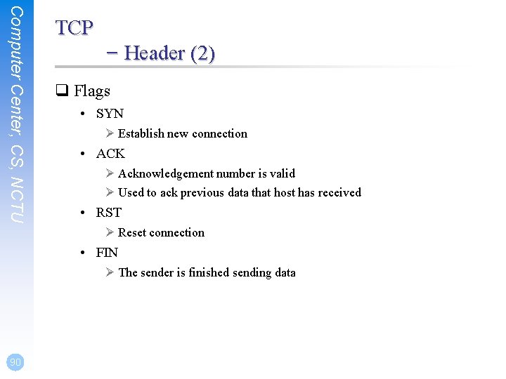 Computer Center, CS, NCTU TCP – Header (2) q Flags • SYN Ø Establish