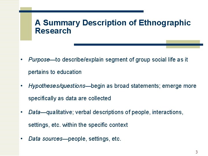 A Summary Description of Ethnographic Research • Purpose—to describe/explain segment of group social life