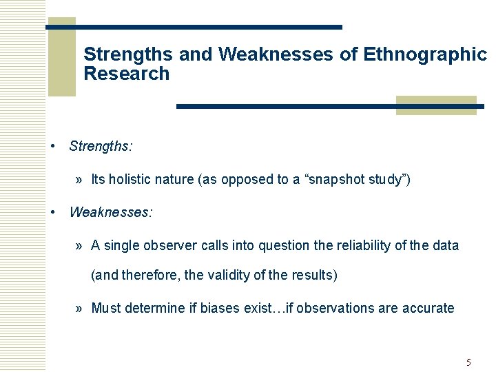 Strengths and Weaknesses of Ethnographic Research • Strengths: » Its holistic nature (as opposed