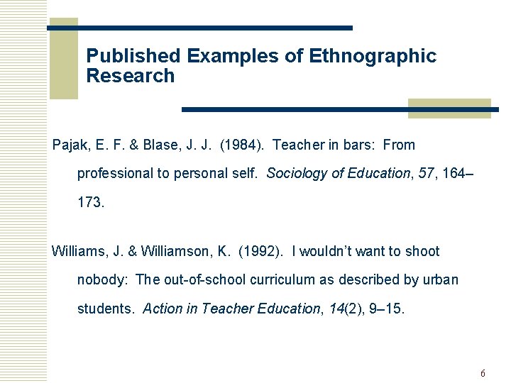 Published Examples of Ethnographic Research Pajak, E. F. & Blase, J. J. (1984). Teacher Published Examples of Ethnographic Research Pajak, E. F. & Blase, J. J. (1984). Teacher