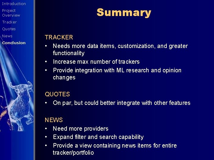 Introduction Project Overview Summary Tracker Quotes News Conclusion TRACKER • Needs more data items,