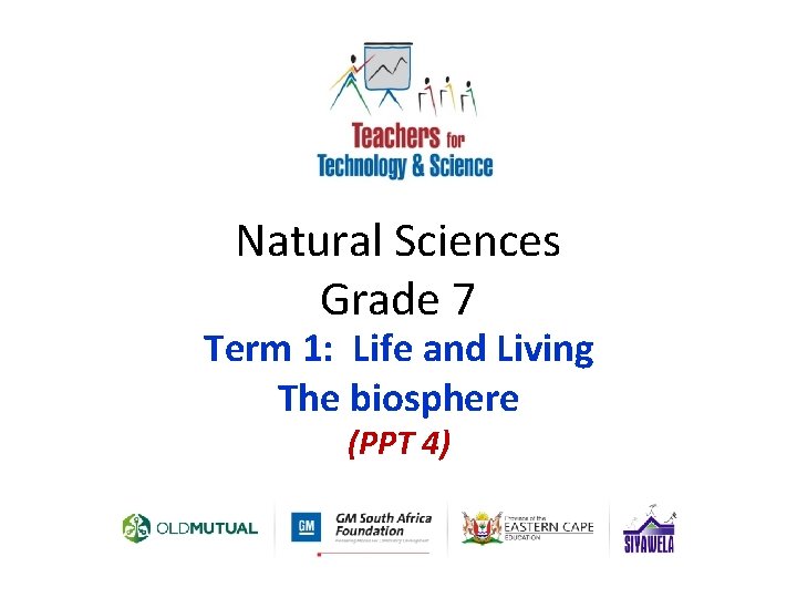 Natural Sciences Grade 7 Term 1: Life and Living The biosphere (PPT 4) 