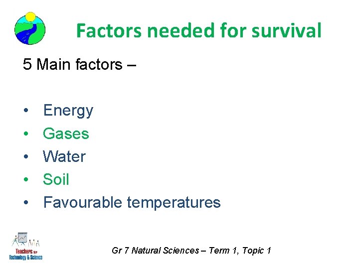 Factors needed for survival 5 Main factors – • • • Energy Gases Water