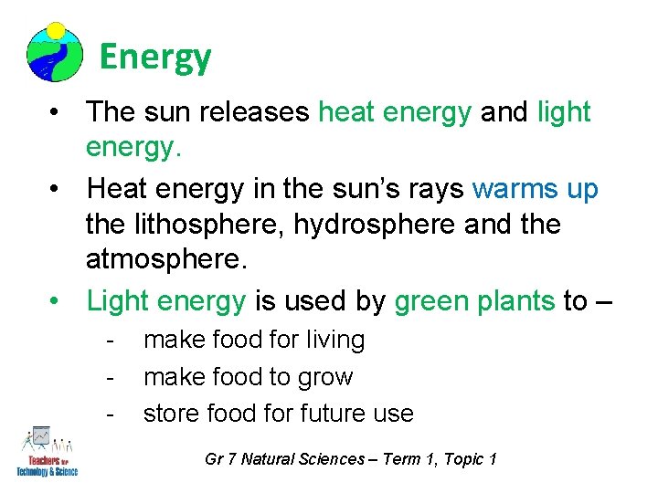 Energy • The sun releases heat energy and light energy. • Heat energy in