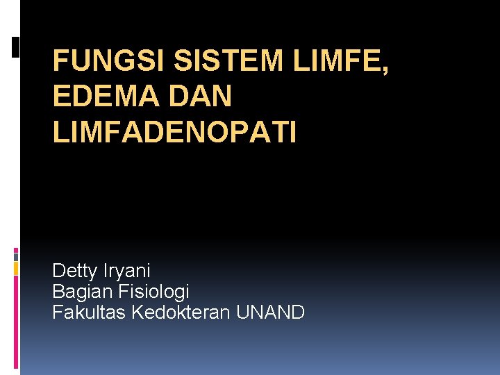 FUNGSI SISTEM LIMFE, EDEMA DAN LIMFADENOPATI Detty Iryani Bagian Fisiologi Fakultas Kedokteran UNAND 