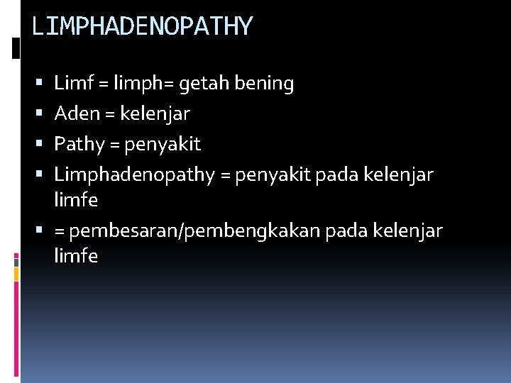 LIMPHADENOPATHY Limf = limph= getah bening Aden = kelenjar Pathy = penyakit Limphadenopathy =