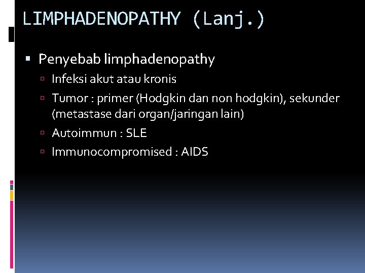 LIMPHADENOPATHY (Lanj. ) Penyebab limphadenopathy Infeksi akut atau kronis Tumor : primer (Hodgkin dan