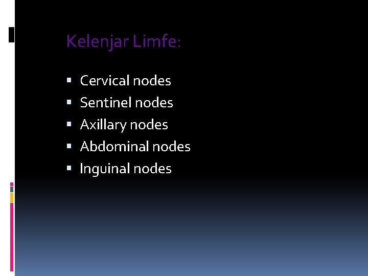 Kelenjar Limfe: Cervical nodes Sentinel nodes Axillary nodes Abdominal nodes Inguinal nodes 