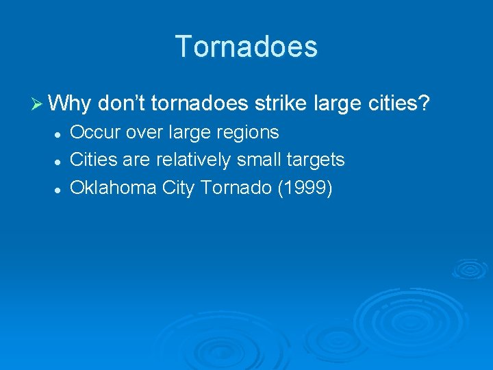 Tornadoes Ø Why don’t tornadoes strike large cities? l l l Occur over large