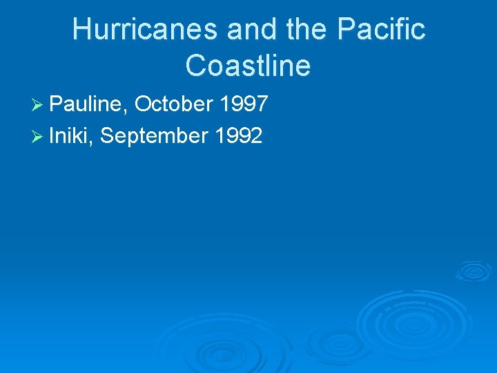 Hurricanes and the Pacific Coastline Ø Pauline, October 1997 Ø Iniki, September 1992 