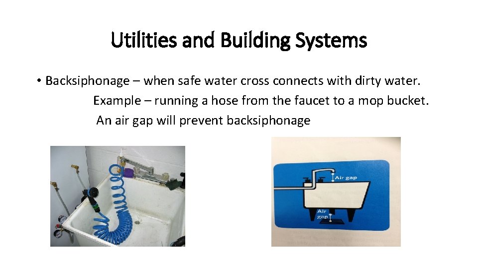 Utilities and Building Systems • Backsiphonage – when safe water cross connects with dirty