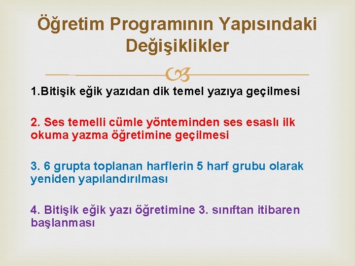 Öğretim Programının Yapısındaki Değişiklikler 1. Bitişik eğik yazıdan dik temel yazıya geçilmesi 2. Ses