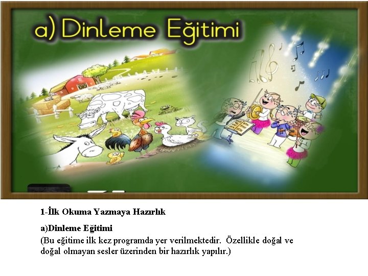 1 -İlk Okuma Yazmaya Hazırlık a)Dinleme Eğitimi (Bu eğitime ilk kez programda yer verilmektedir.