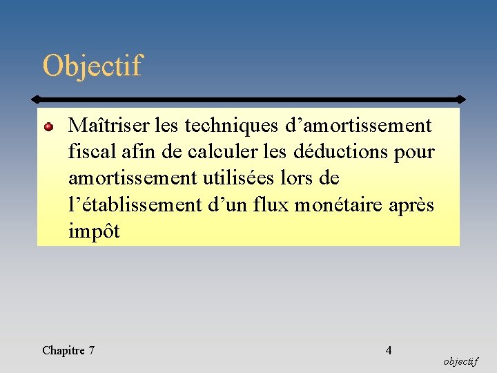 Objectif Maîtriser les techniques d’amortissement fiscal afin de calculer les déductions pour amortissement utilisées