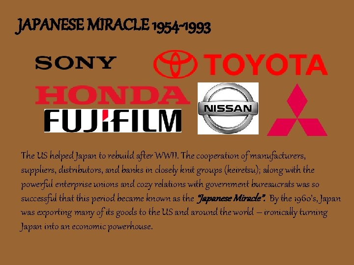 JAPANESE MIRACLE 1954 -1993 The US helped Japan to rebuild after WWII. The cooperation