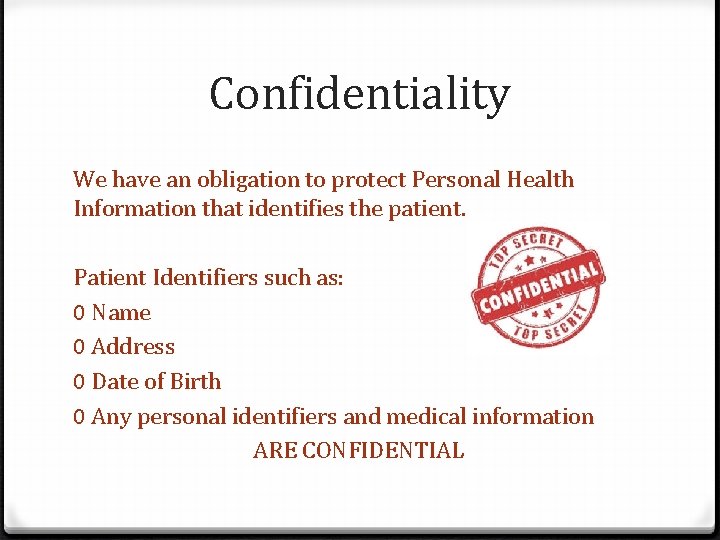 Confidentiality We have an obligation to protect Personal Health Information that identifies the patient.