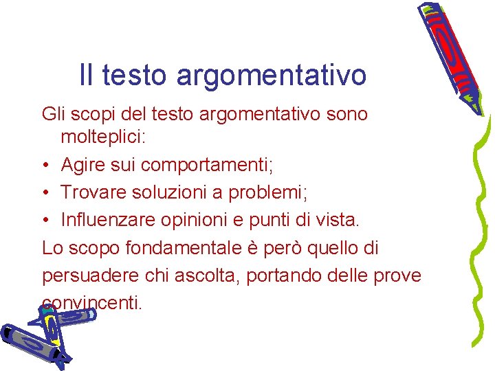 Il testo argomentativo Gli scopi del testo argomentativo sono molteplici: • Agire sui comportamenti;