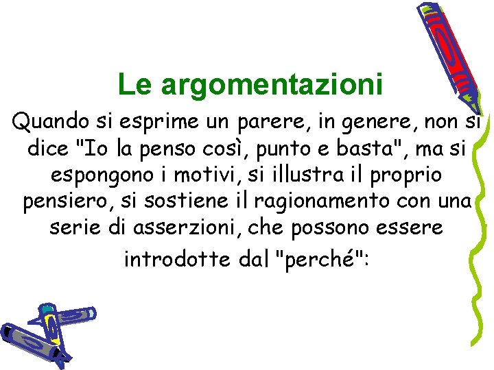 Le argomentazioni Quando si esprime un parere, in genere, non si dice "Io la