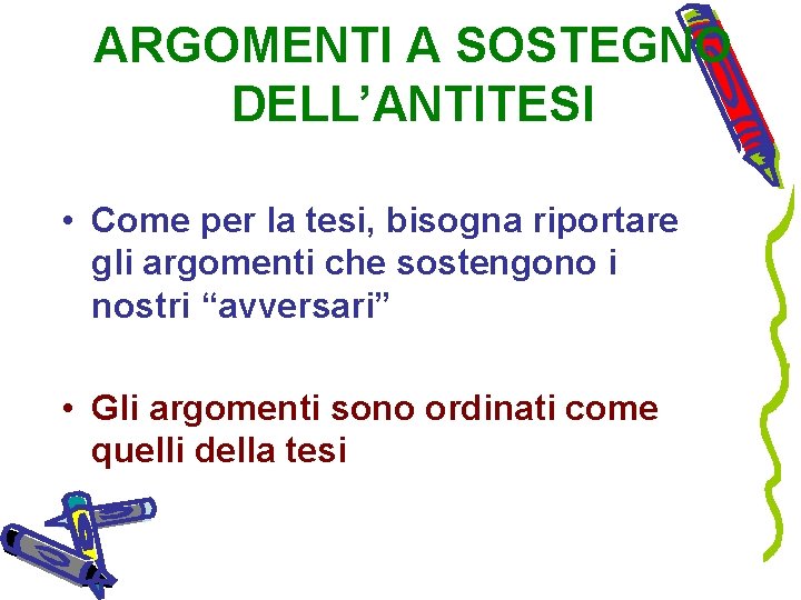 ARGOMENTI A SOSTEGNO DELL’ANTITESI • Come per la tesi, bisogna riportare gli argomenti che