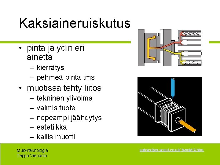 Kaksiaineruiskutus • pinta ja ydin eri ainetta – kierrätys – pehmeä pinta tms •