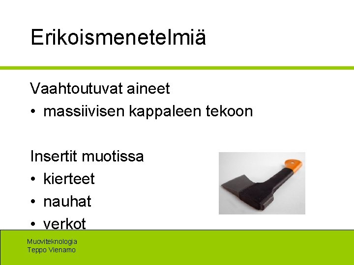 Erikoismenetelmiä Vaahtoutuvat aineet • massiivisen kappaleen tekoon Insertit muotissa • kierteet • nauhat •