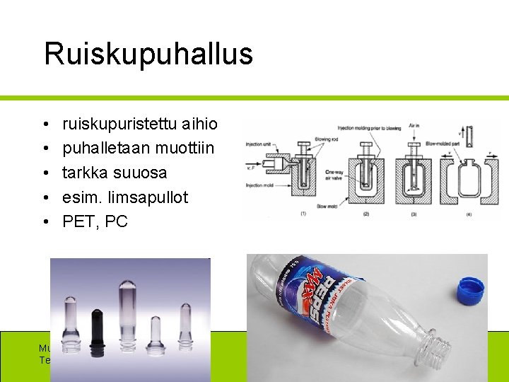 Ruiskupuhallus • • • ruiskupuristettu aihio puhalletaan muottiin tarkka suuosa esim. limsapullot PET, PC