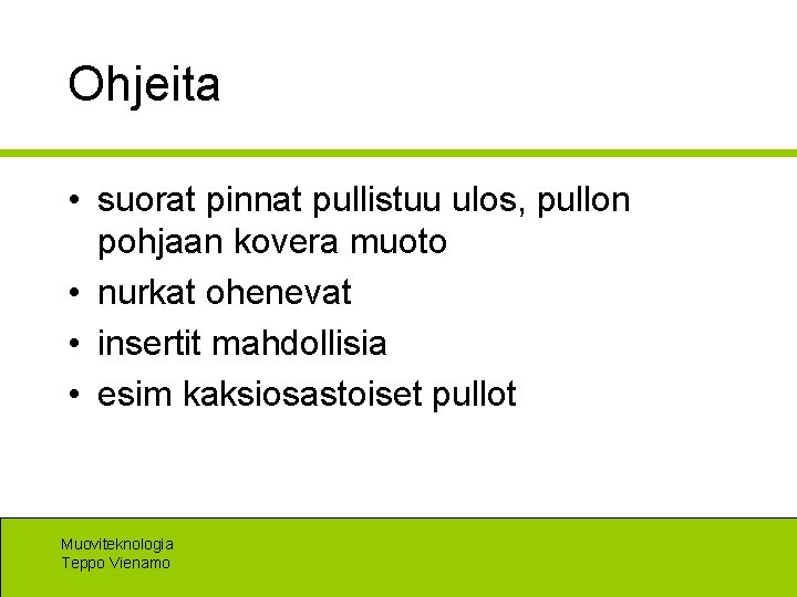 Ohjeita • suorat pinnat pullistuu ulos, pullon pohjaan kovera muoto • nurkat ohenevat •