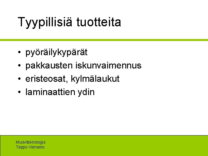 Tyypillisiä tuotteita • • pyöräilykypärät pakkausten iskunvaimennus eristeosat, kylmälaukut laminaattien ydin Muoviteknologia Teppo Vienamo