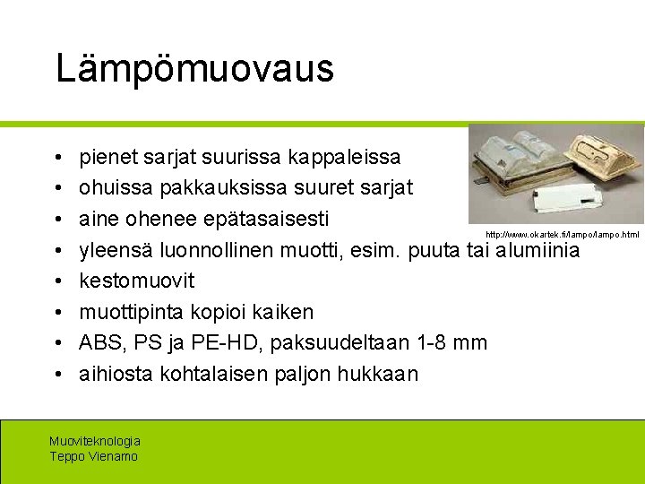 Lämpömuovaus • • pienet sarjat suurissa kappaleissa ohuissa pakkauksissa suuret sarjat aine ohenee epätasaisesti