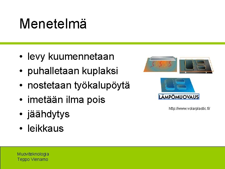 Menetelmä • • • levy kuumennetaan puhalletaan kuplaksi nostetaan työkalupöytä imetään ilma pois jäähdytys